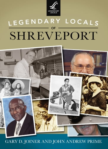 Legendary Locals of Shreveport - Gary D. Joiner - John Andrew Prime
