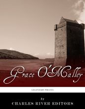 Legendary Pirates: The Life and Legacy of Grace O Malley
