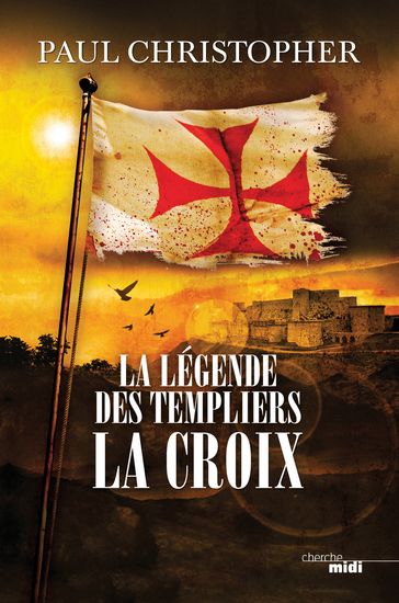La Légende des Templiers - tome 2 La Croix - Christopher Paul