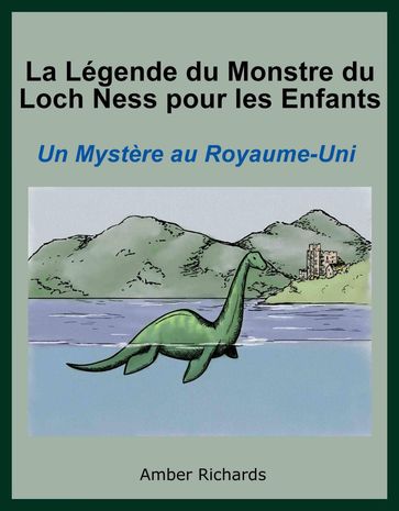 La Légende du Monstre du Loch Ness pour les Enfants : Un Mystère au Royaume-Uni. - Amber Richards