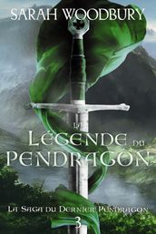 La Légende du Pendragon (La Saga du Dernier Pendragon, 3)