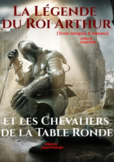 La Légende du Roi Arthur et les Chevaliers de la Table Ronde. [Texte intégral, 8 romans : nouv. éd. entièrement revue et corrigée]. - Jacques Boulenger - Divers Anonymes