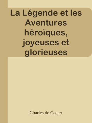 La Légende et les Aventures héroïques, joyeuses et glorieuses d'Ulenspiegel et de Lamme Goedzak - Charles de Coster