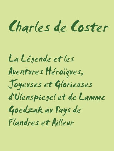 La Légende et les Aventures Héroïques, Joyeuses et Glorieuses d'Ulenspiegel et de Lamme Goedzak au Pays de Flandres et Ailleur - Charles de Coster