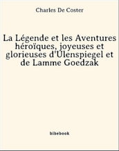 La Légende et les Aventures héroïques, joyeuses et glorieuses d Ulenspiegel et de Lamme Goedzak