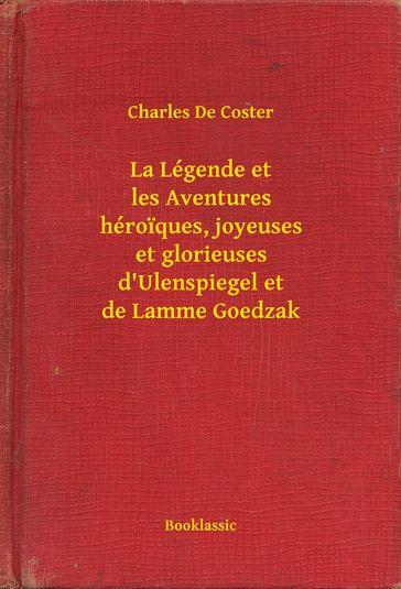 La Légende et les Aventures héroiques, joyeuses et glorieuses d'Ulenspiegel et de Lamme Goedzak - Charles de Coster