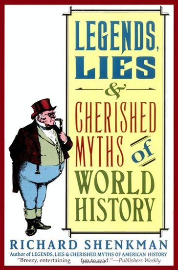 Legends, Lies & Cherished Myths of World History - Richard Shenkman