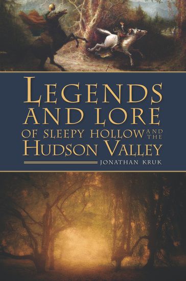 Legends and Lore of Sleepy Hollow and the Hudson Valley - JONATHAN KRUK