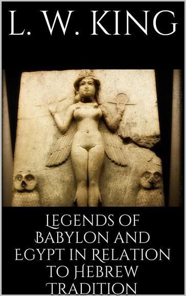 Legends of Babylon and Egypt in Relation to Hebrew Tradition - L. W. King