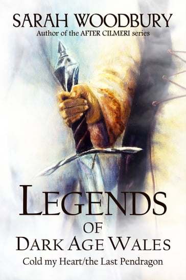 Legends of Dark Age Wales (Cold My Heart/The Last Pendragon) - Sarah Woodbury