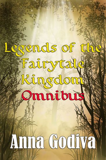 Legends of the Fairytale Kingdom Omnibus (Retold Fairy Tales) - Anna Godiva