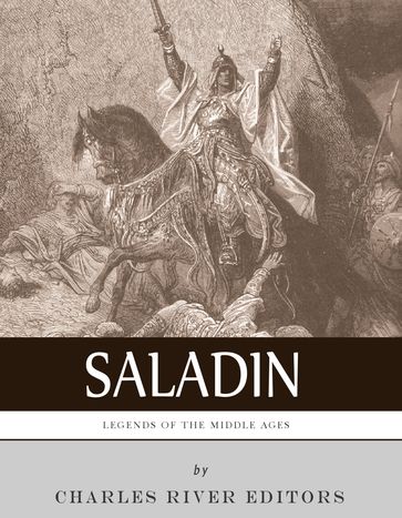 Legends of the Middle Ages: The Life and Legacy of Saladin - Charles River Editors