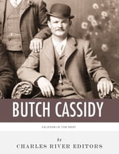 Legends of the West: The Life and Legacy of Butch Cassidy