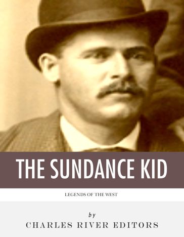 Legends of the West: The Life and Legacy of the Sundance Kid - Charles River Editors
