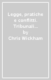 Legge, pratiche e conflitti. Tribunali e risoluzione delle dispute nella Toscana del XII secolo