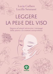 Leggere la pelle del viso. Impara ad amarti attraverso i messaggi delle piante e la cosmesi autoprodotta