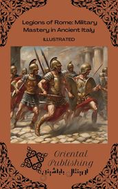 Legions of Rome Military Mastery in Ancient Italy