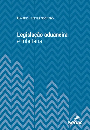 Legislação aduaneira e tributária - Osvaldo Esteves Sobrinho