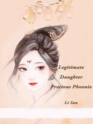 Legitimate Daughter, Precious Phoenix - Lemon Novel - Li San