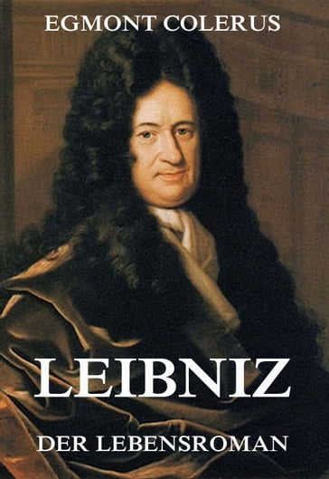 Leibniz - Der Lebensroman - Egmont Colerus