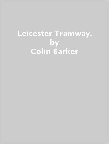 Leicester Tramway. - Colin Barker