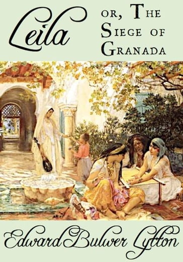 Leila, or The Siege of Granada and Calderón the Courtier - Edward Bulwer Lytton