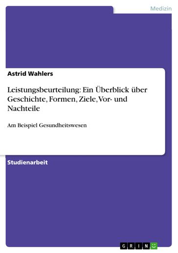 Leistungsbeurteilung: Ein Überblick über Geschichte, Formen, Ziele, Vor- und Nachteile - Astrid Wahlers