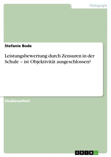 Leistungsbewertung durch Zensuren in der Schule - ist Objektivität ausgeschlossen? - Stefanie Bode