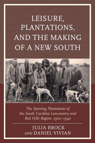 Leisure, Plantations, and the Making of a New South - Daniel Vivian - Drew Swanson - Hayden Ross Smith - Jennifer Betsworth - Julia Brock - Matthew A. Lockhart - Robin Bauer Kilgo