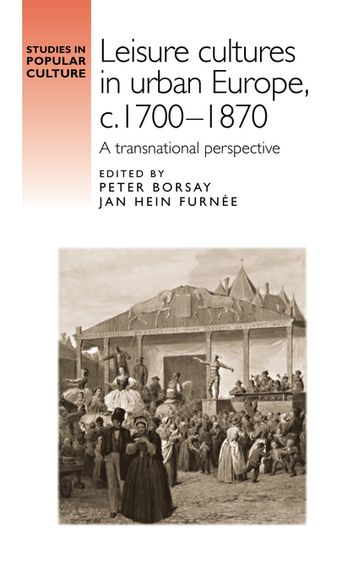 Leisure cultures in urban Europe, c.17001870 - Jeffrey Richards