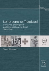 Leite para os Trópicos! Consumo, produção e políticas públicas no Brasil, 1889-1964