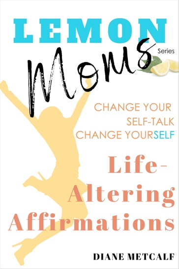 Lemon Moms Life-Altering Affirmations - Diane Metcalf