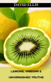 Lemons, Vinegar & Unvarnished Truths