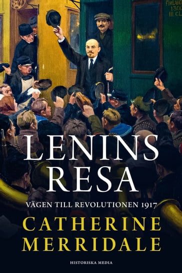 Lenins resa. Vägen till revolutionen 1917 - Catherine Merridale