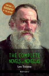 Leo Tolstoy: The Complete Novels and Novellas + A Biography of the Author