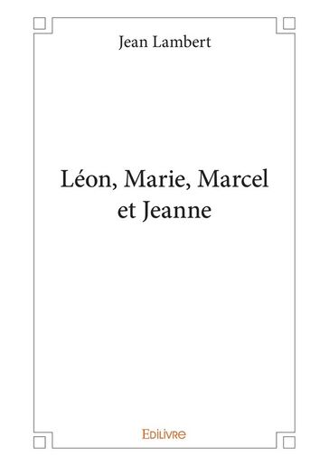 Léon, Marie, Marcel et Jeanne - Jean Lambert