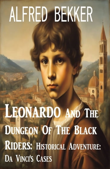 Leonardo And The Dungeon Of The Black Riders: Historical Adventure: Da Vinci's Cases - Alfred Bekker
