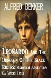 Leonardo And The Dungeon Of The Black Riders: Historical Adventure: Da Vinci