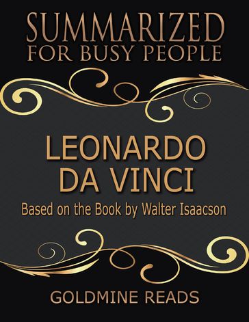 Leonardo Da Vinci - Summarized for Busy People: Based On the Book By Walter Isaacson - Goldmine Reads