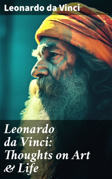 Leonardo da Vinci: Thoughts on Art & Life - Leonardo Da Vinci