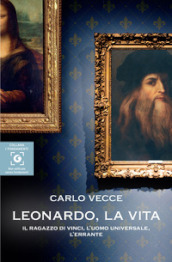 Leonardo, la vita. Il ragazzo di Vinci, l uomo universale, l errante