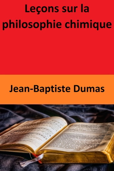 Leçons sur la philosophie chimique - Jean-Baptiste Dumas