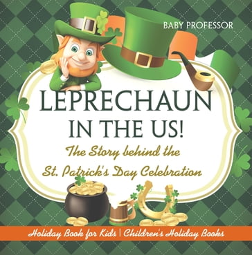 Leprechaun In The US! The Story behind the St. Patrick's Day Celebration - Holiday Book for Kids   Children's Holiday Books - Baby Professor