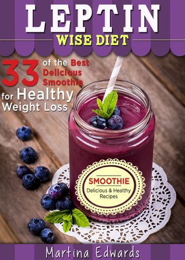 Leptin Wise Diet: 33 of the Best Delicious Smoothies for Healthy Weight Loss - Martina Edwards