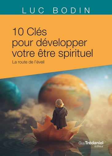 Les 10 clés pour développer votre être spirituel - La route de l'éveil - Luc Bodin