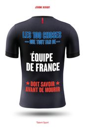 Les 100 choses que tout fan de l Équipe de France doit savoir avant de mourir
