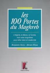 Les 100 portes du Maghreb : l Algérie, le Maroc, la Tunisie, trois voies singulières pour allier islam et modernité