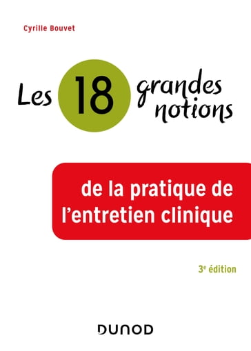 Les 18 grandes notions de la pratique de l'entretien clinique - 3e éd. - Cyrille Bouvet