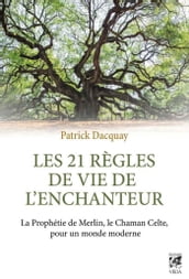 Les 21 règles de vie de l enchanteur - La Prophétie de Merlin, le Chaman Celte, pour un monde modern