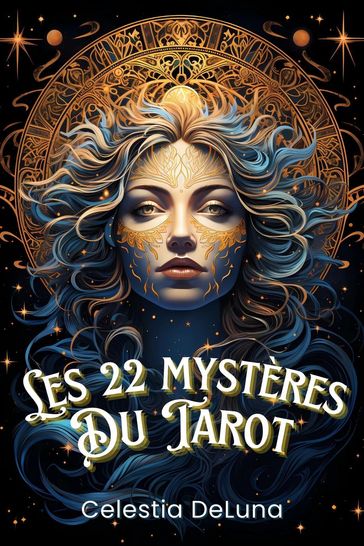 Les 22 mystères du Tarot : Comment ils peuvent changer votre vie - Les secrets que chaque carte révèle sur vous - Livre Tarot de Marseille - Celestia DeLuna